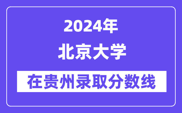 北京大学2024年在贵州录取分数线一览表(2025年参考)