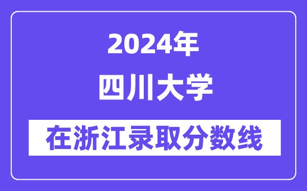 四川大学2024年在浙江录取分数线一览表(2025年参考)