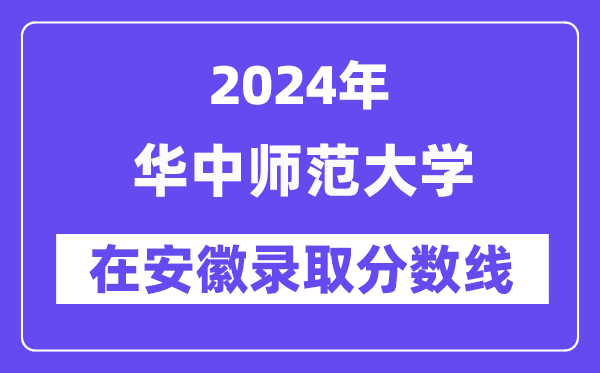 华中师范大学2024年在安徽录取分数线一览表(2025年参考)