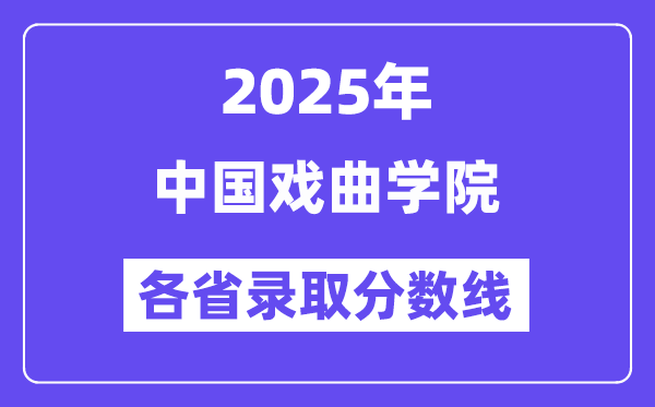 2025高考多少分能上中国戏曲学院?各省录取分数线汇总