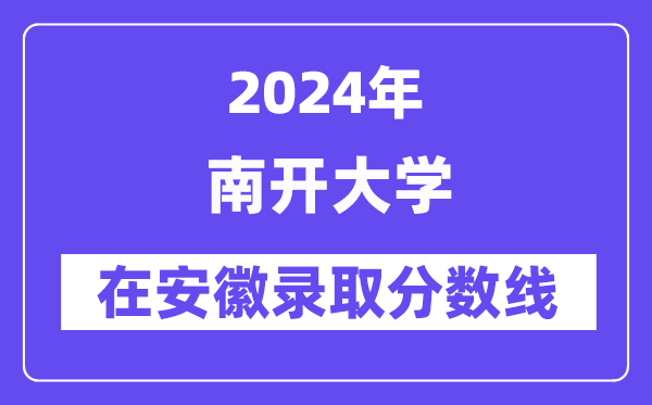 南开大学2024年在安徽录取分数线一览表(2025年参考)