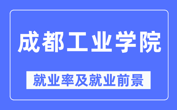成都工业学院就业率及就业前景怎么样,好就业吗?
