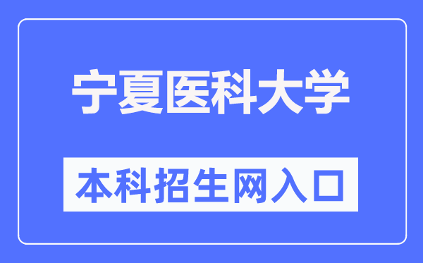 宁夏医科大学本科招生网入口(http://www.nxmu.edu.cn/zsjyc/)