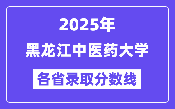 2025高考多少分能上黑龙江中医药大学?各省录取分数线汇总