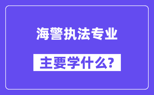 海警执法专业主要学什么?附海警执法专业课程目录