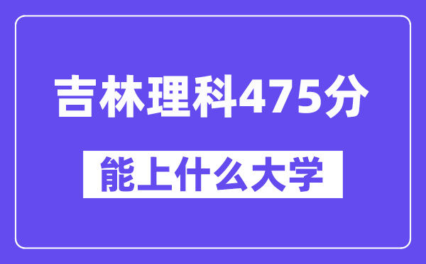吉林理科475分左右能上什么大学?(物理类)