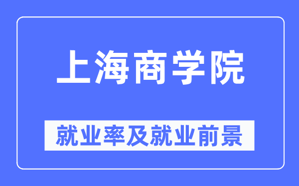 上海商学院就业率及就业前景怎么样,好就业吗?