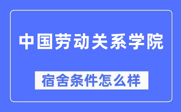 中国劳动关系学院宿舍条件怎么样,有空调和独立卫生间吗?(附宿舍图片)