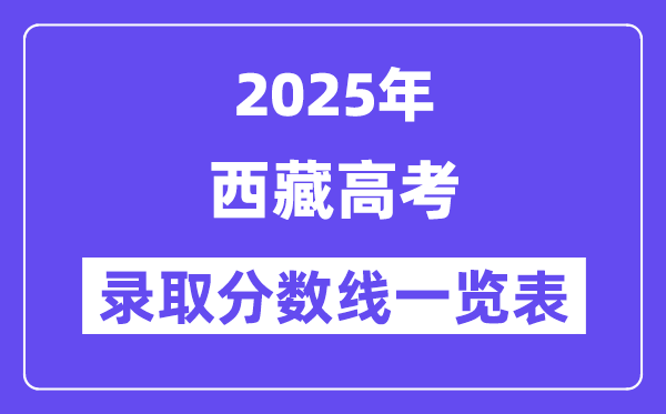2025西藏高考各批次录取分数线一览表(含一本,二本,专科)