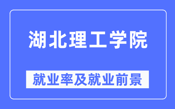 湖北理工学院就业率及就业前景怎么样,好就业吗?