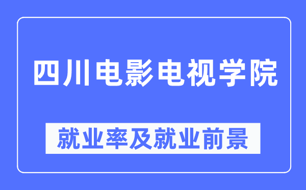 四川电影电视学院就业率及就业前景怎么样,好就业吗?