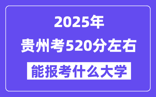 2025年贵州考520分左右能报考上什么大学?附位次排名对照表