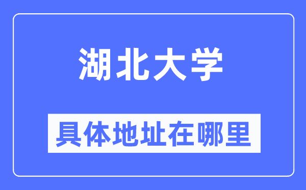 湖北大学具体地址在哪里,在哪个城市,哪个区?