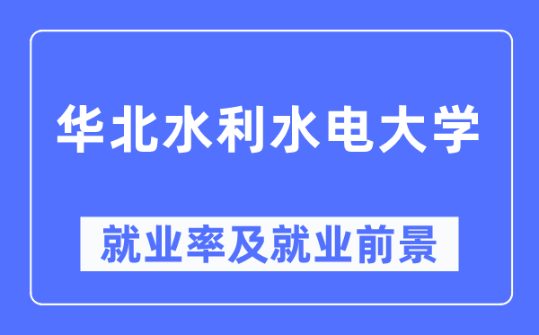 华北水利水电大学就业率及就业前景怎么样,好就业吗?