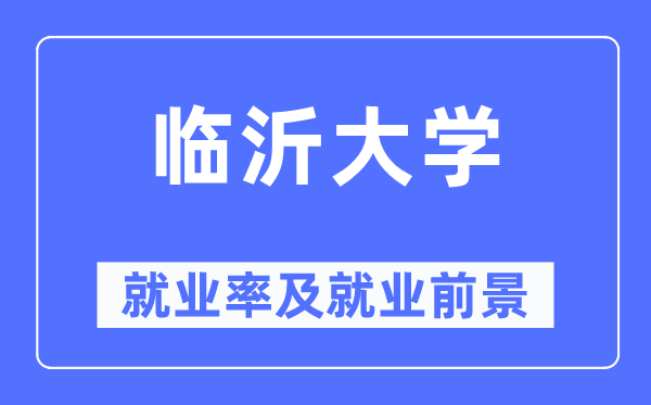 临沂大学就业率及就业前景怎么样,好就业吗?
