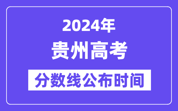 贵州高考分数线公布时间2024年具体是什么时候?