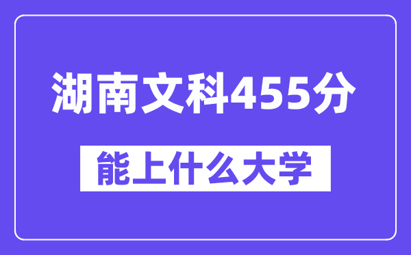 湖南文科455分左右能上什么大学?(历史类)