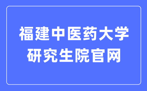 福建中医药大学研究生院官网入口(https://yjsy.fjtcm.edu.cn/)
