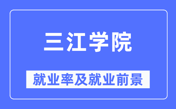 三江学院就业率及就业前景怎么样,好就业吗?