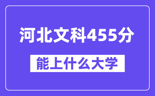 河北文科455分左右能上什么大学?(历史类)