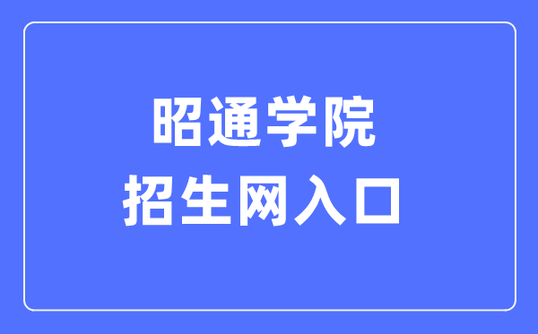 昭通学院招生网入口(http://xg.ztu.edu.cn:6051/)