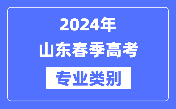 2024年山东春季高考有哪些专业类别?