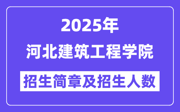 河北建筑工程学院2025高考招生简章,各省招生计划人数汇总