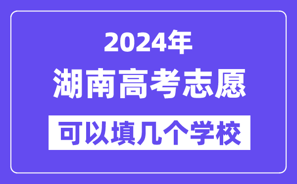 2024湖南高考志愿可以填几个学校?附详细填报流程