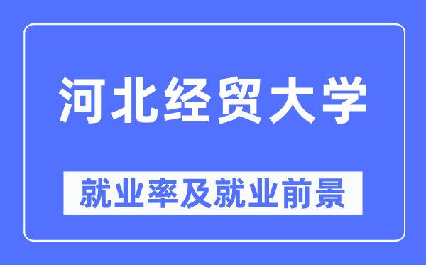 河北经贸大学就业率及就业前景怎么样,好就业吗?