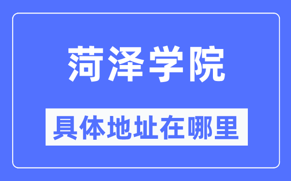 菏泽学院具体地址在哪里,在菏泽的哪个区?