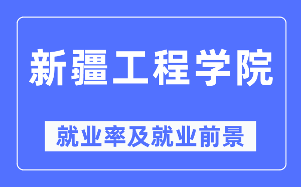 新疆工程学院就业率及就业前景怎么样,好就业吗?