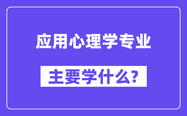 应用心理学专业主要学什么?附应用心理学专业课程目录