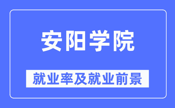 安阳学院就业率及就业前景怎么样,好就业吗?