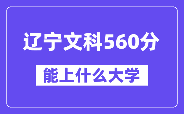 辽宁文科560分左右能上什么大学?(历史类)