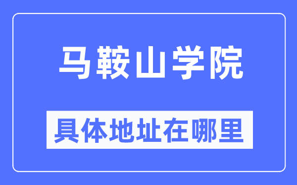 马鞍山学院具体地址在哪里,在马鞍山的哪个区?