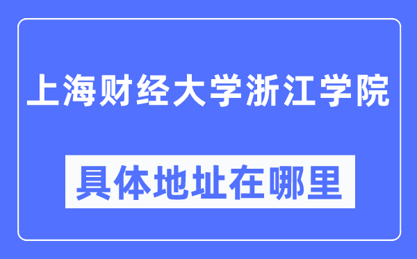 上海财经大学浙江学院具体地址在哪里,在上海的哪个区?