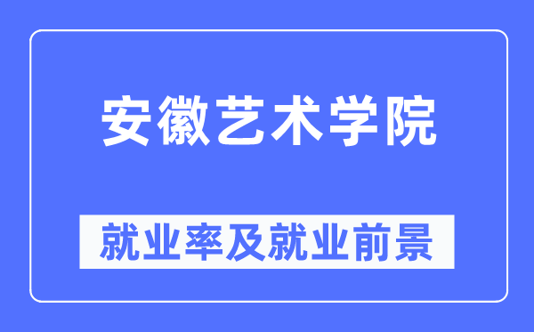 安徽艺术学院就业率及就业前景怎么样,好就业吗?
