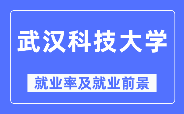武汉科技大学就业率及就业前景怎么样,好就业吗?