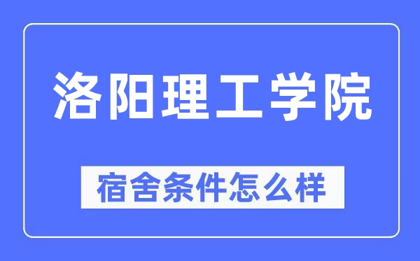 洛阳理工学院宿舍条件怎么样,有空调和独立卫生间吗?(附宿舍图片)