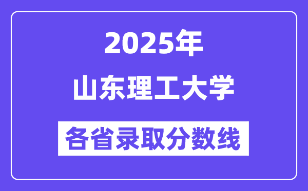 2025高考多少分能上山东理工大学?各省录取分数线汇总