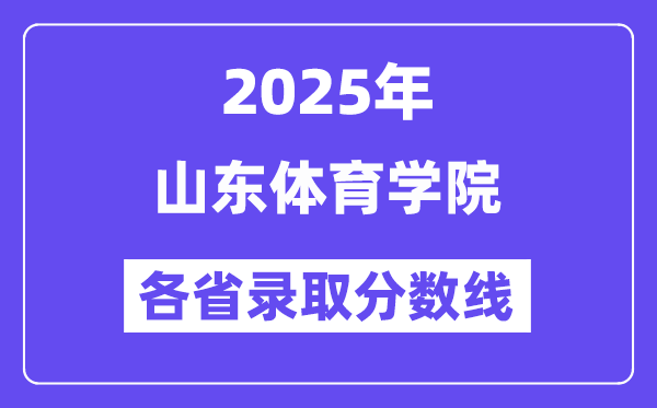 2025高考多少分能上山东体育学院?各省录取分数线汇总