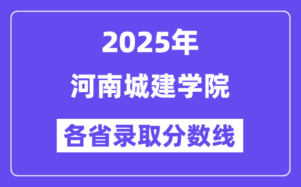 2025高考多少分能上河南城建学院?各省录取分数线汇总