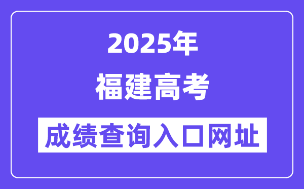 2025年福建省高考成绩查询入口网址:https://www.eeafj.cn/