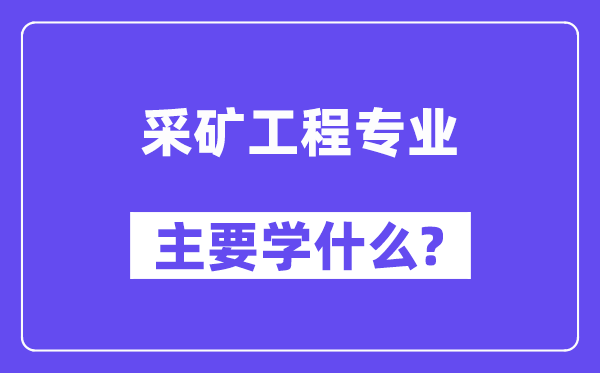 采矿工程专业主要学什么?附采矿工程专业课程目录