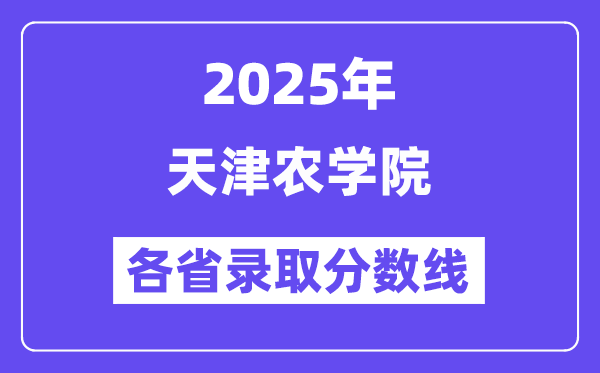 2025高考多少分能上天津农学院?各省录取分数线汇总