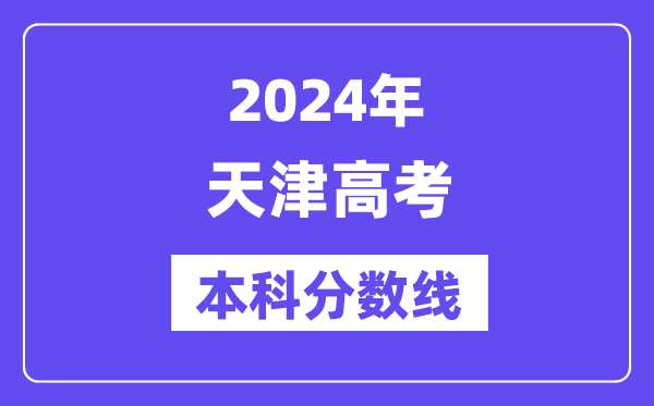 2024年天津高考本科分数线,天津高考本科线是多少?