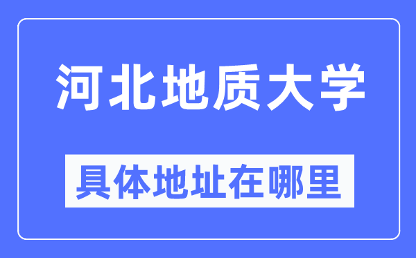 河北地质大学具体地址在哪里,在哪个城市,哪个区?