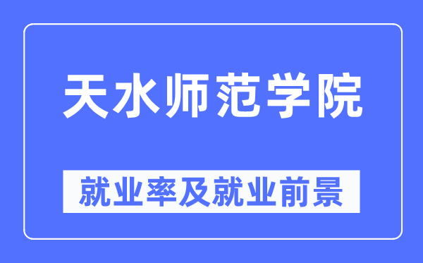 天水师范学院就业率及就业前景怎么样,好就业吗?