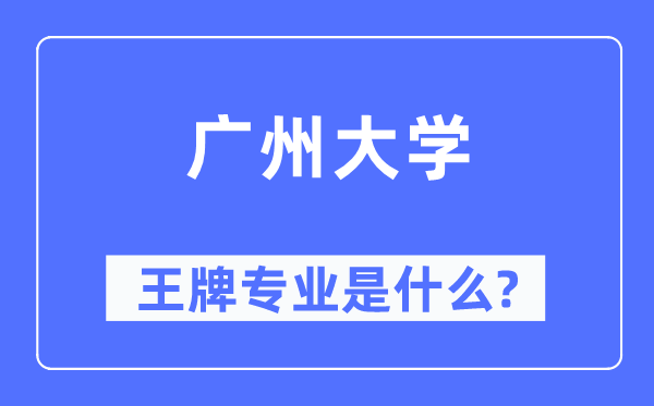 广州大学王牌专业是什么,有哪些专业比较好?