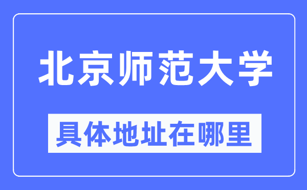 北京师范大学具体地址在哪里,在北京的哪个区?